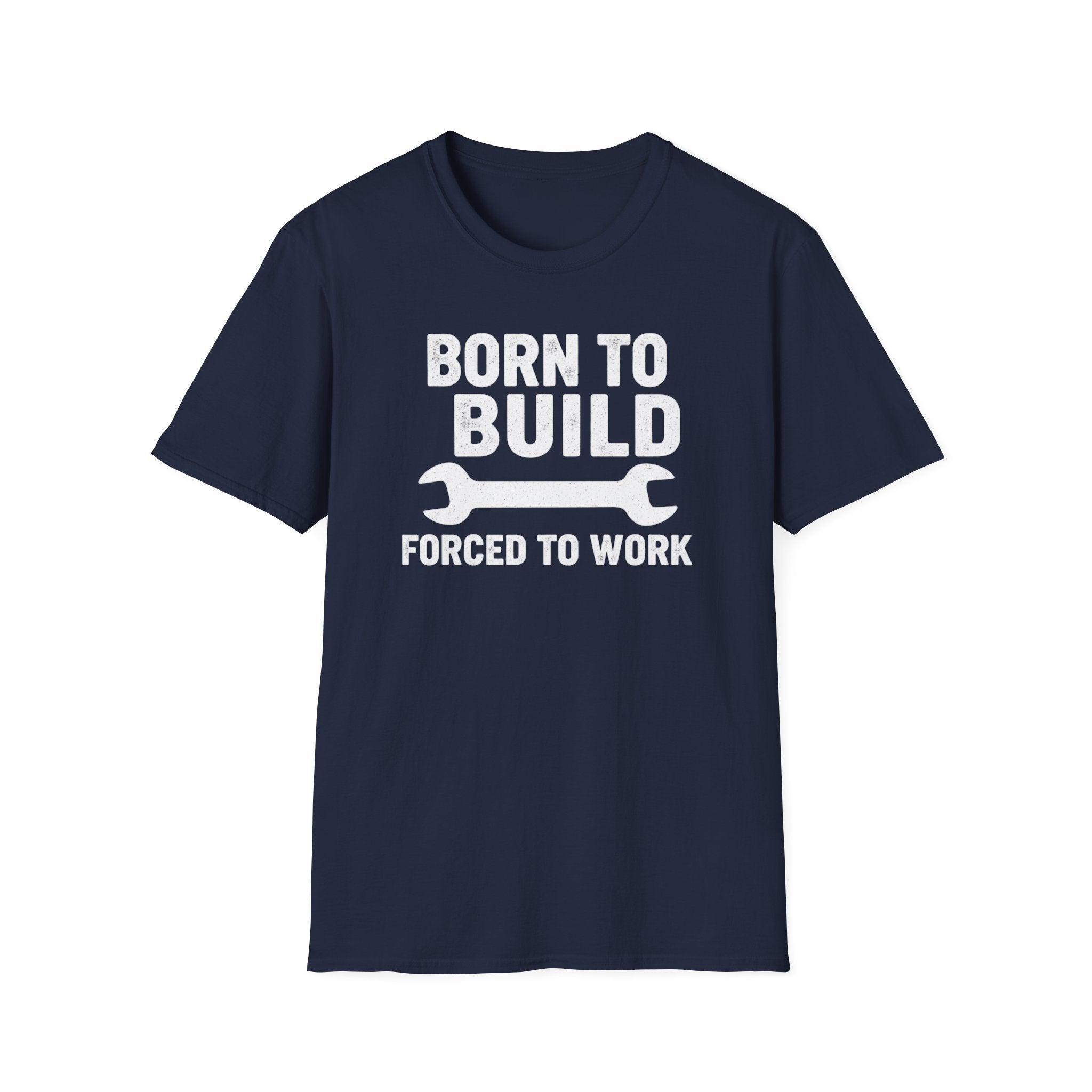 Born To Build Forced To Work T-Shirt