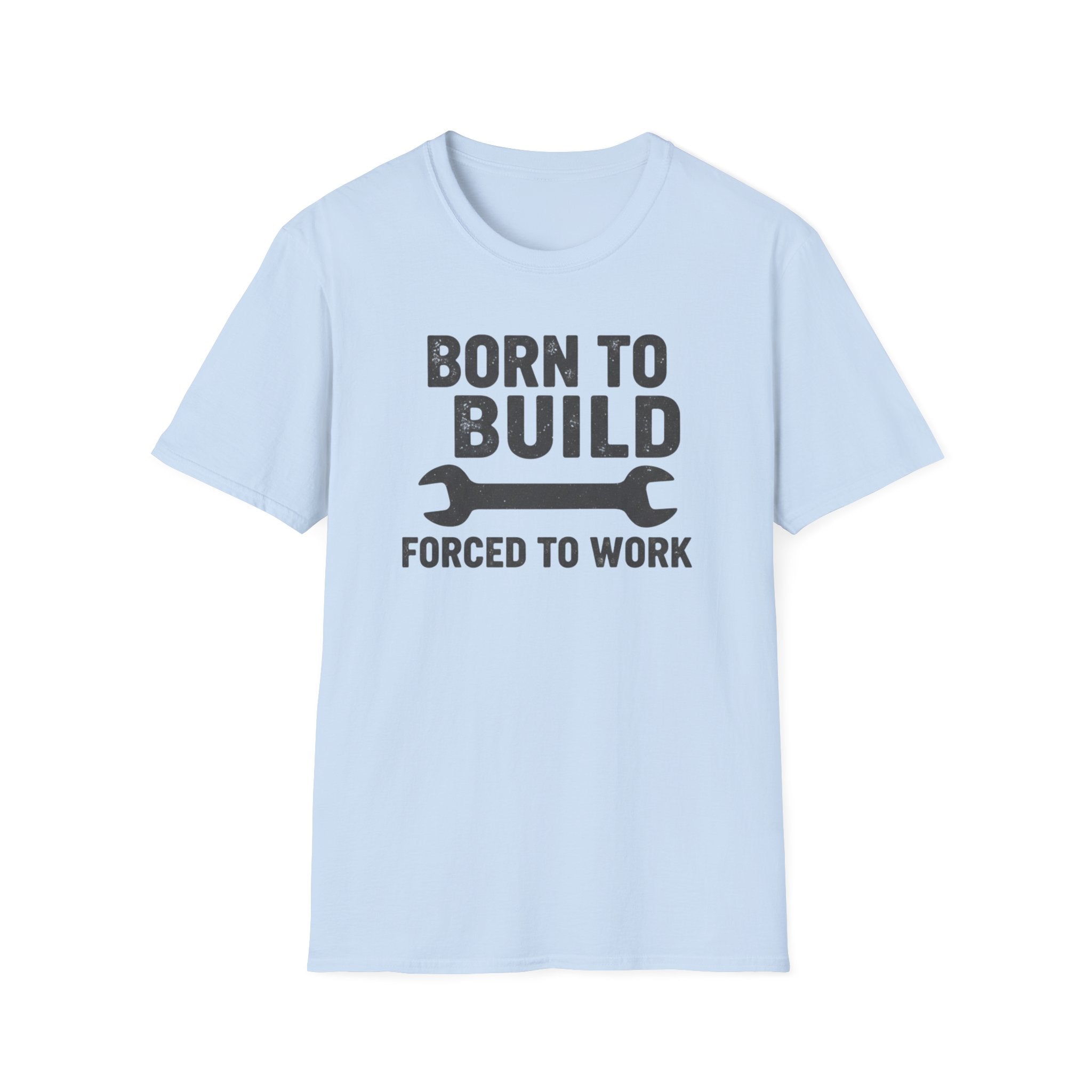 Born To Build Forced To Work T-Shirt