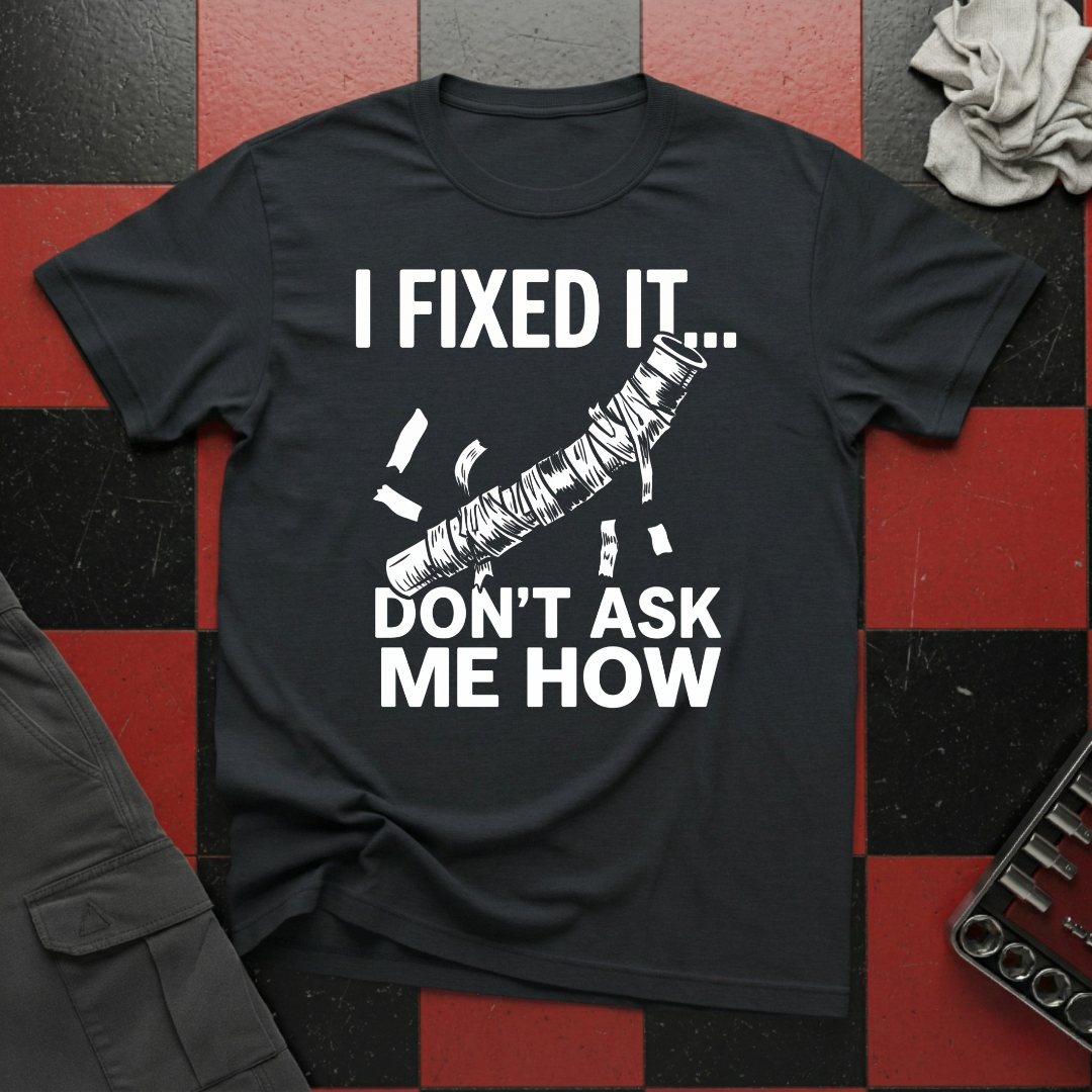 I Fixed It Don't Ask Me How T-Shirt