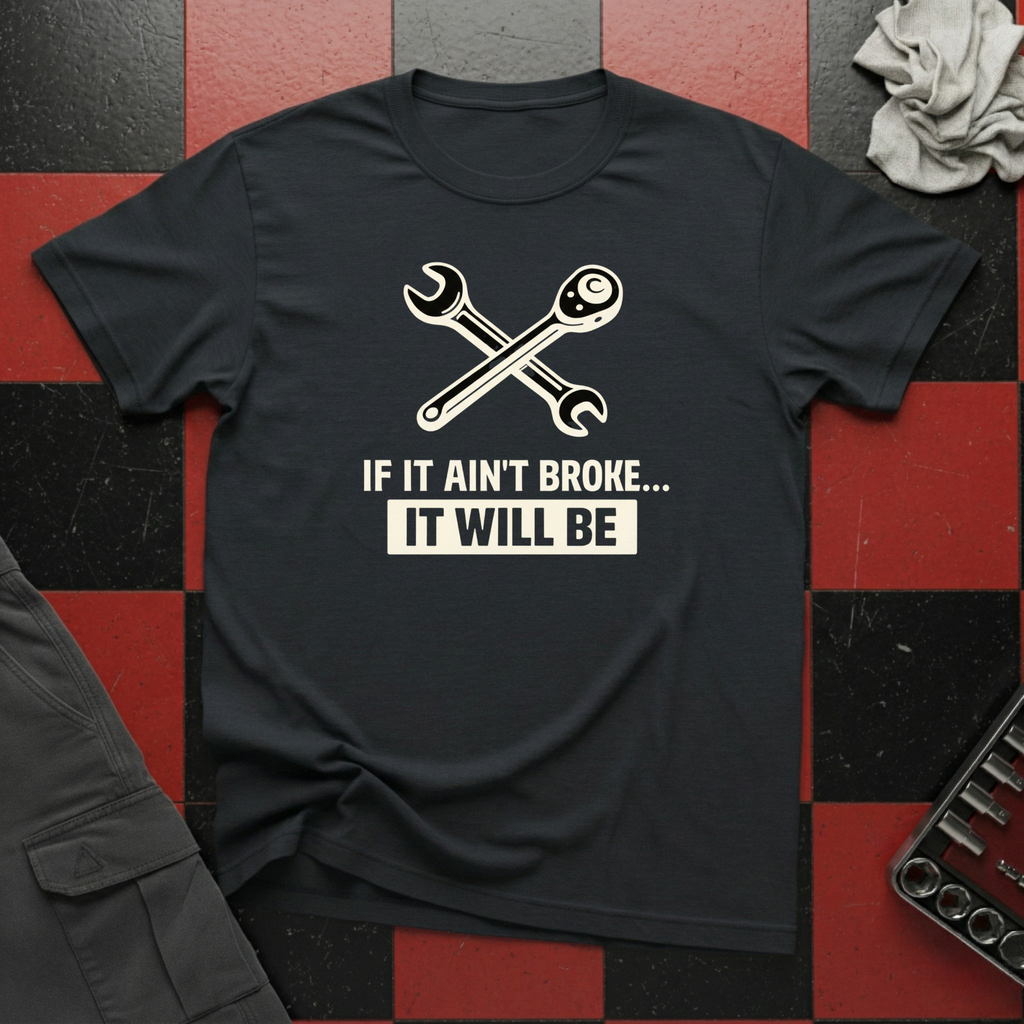 If It Ain't Broke It Will Be T-Shirt