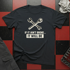 If It Ain't Broke It Will Be T-Shirt