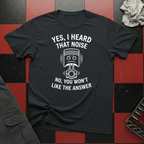 Yes I Heard That Noise...... T-Shirt