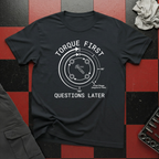 Torque First Questions Later T-Shirt