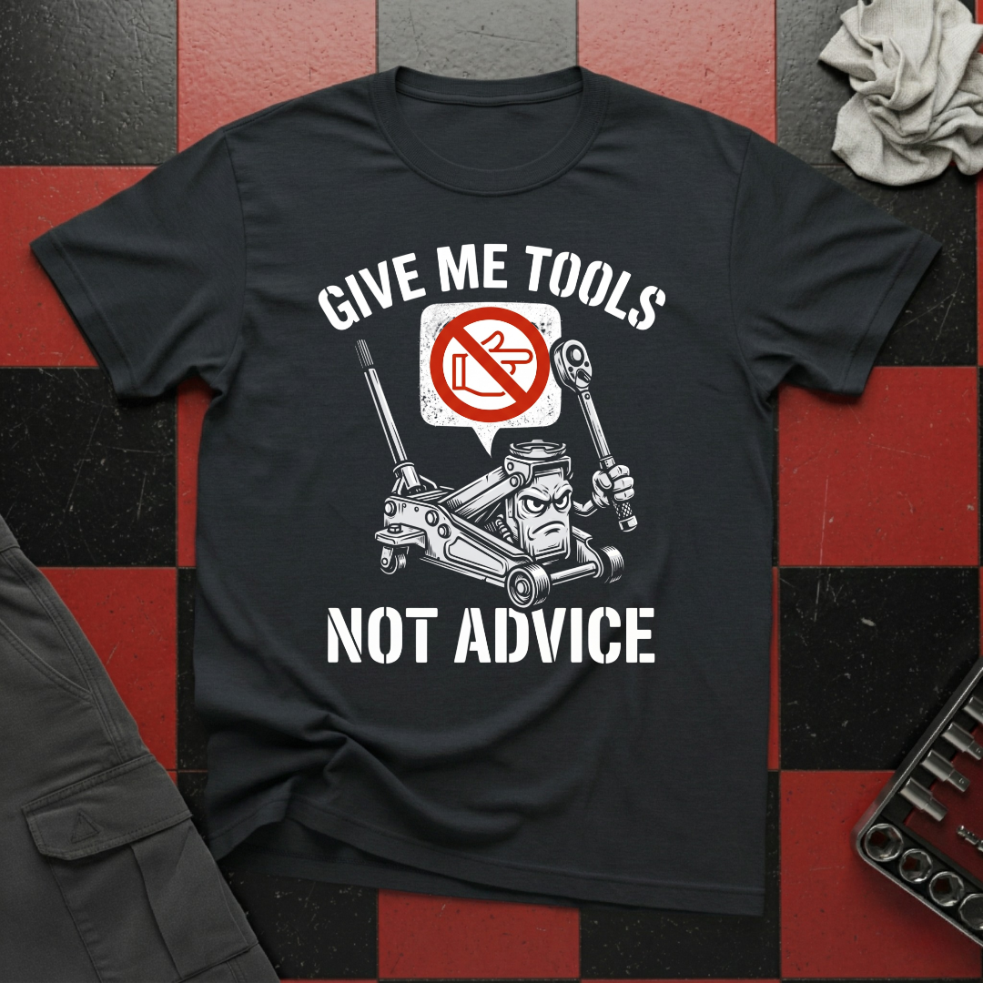 Give Me Tools Not Advice T-Shirt