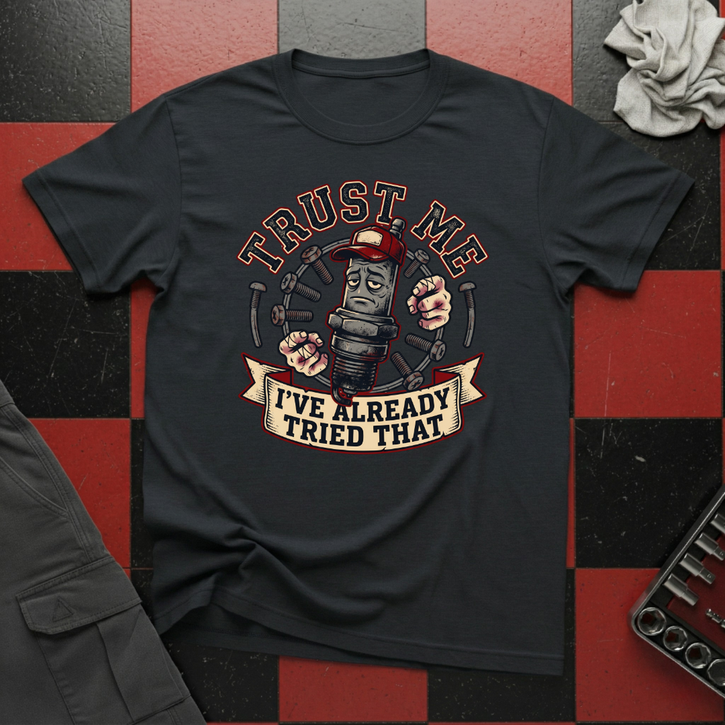 Trust Me I've Already Tried That T-Shirt