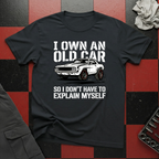 I Own an Old Car So I Don't Have to Explain Myself T-Shirt