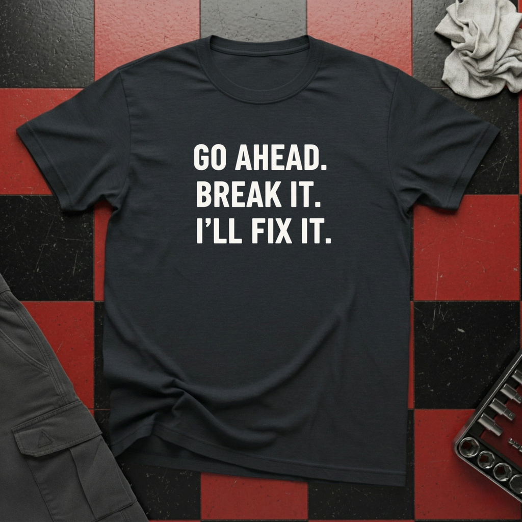 Go Ahead Break It Ill Fix It T-Shirt