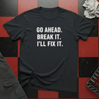 Go Ahead Break It Ill Fix It T-Shirt