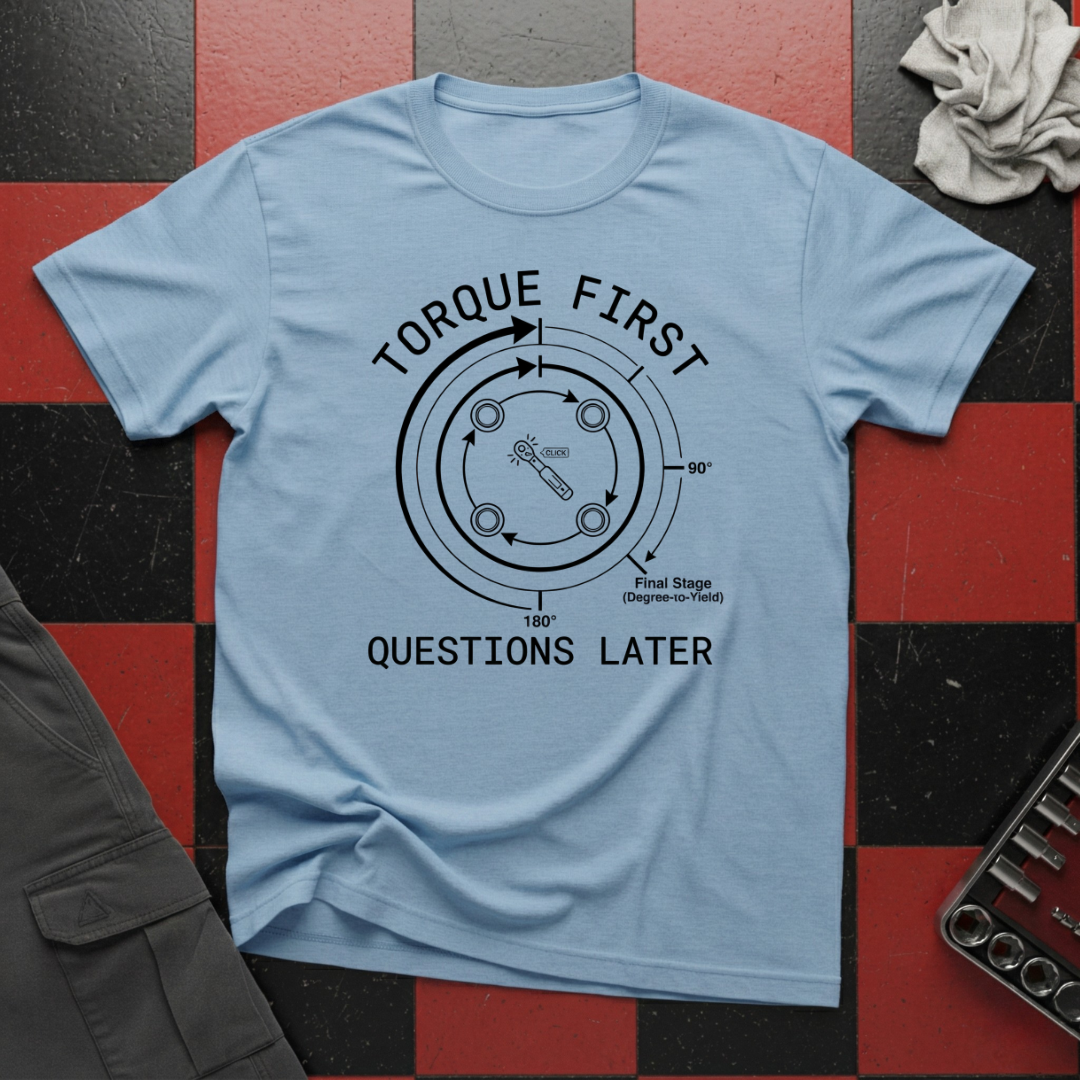 Torque First Questions Later T-Shirt