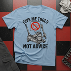Give Me Tools Not Advice T-Shirt