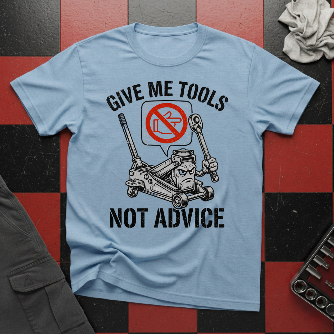 Give Me Tools Not Advice T-Shirt
