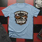 Hard Work Runs This Shop T-Shirt