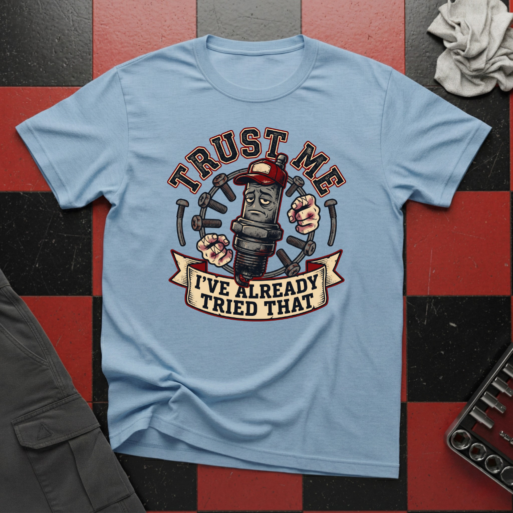 Trust Me I've Already Tried That T-Shirt