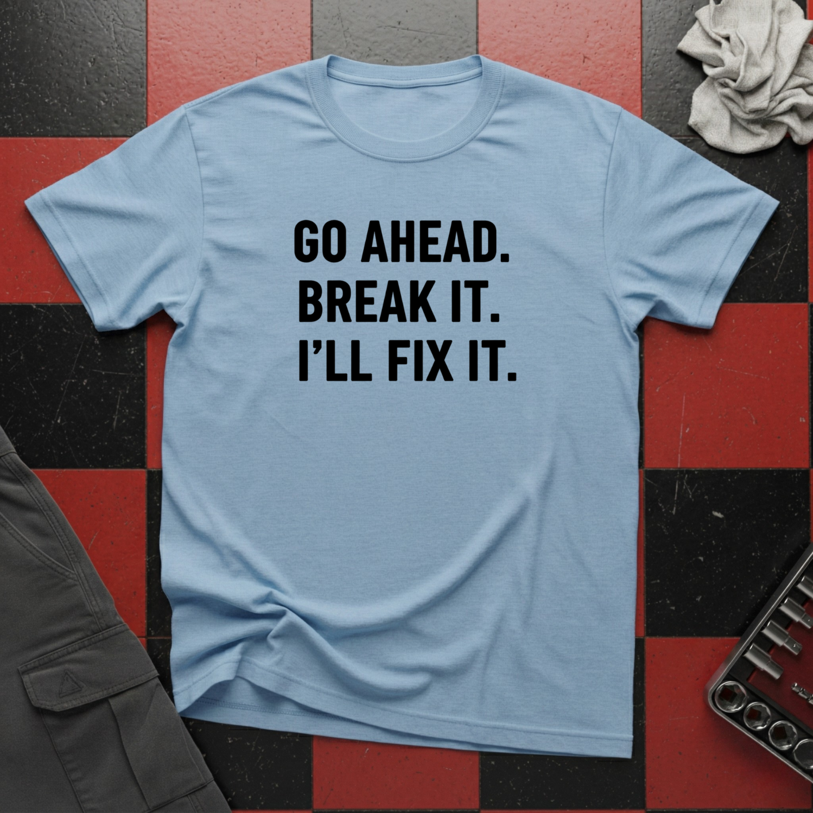 Go Ahead Break It Ill Fix It T-Shirt