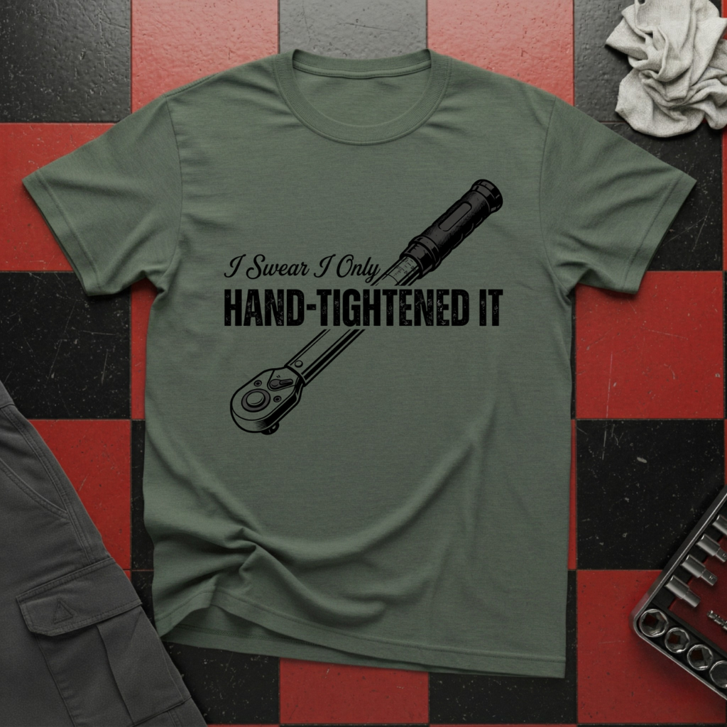 I Swear I Only Hand Tightened It T-Shirt