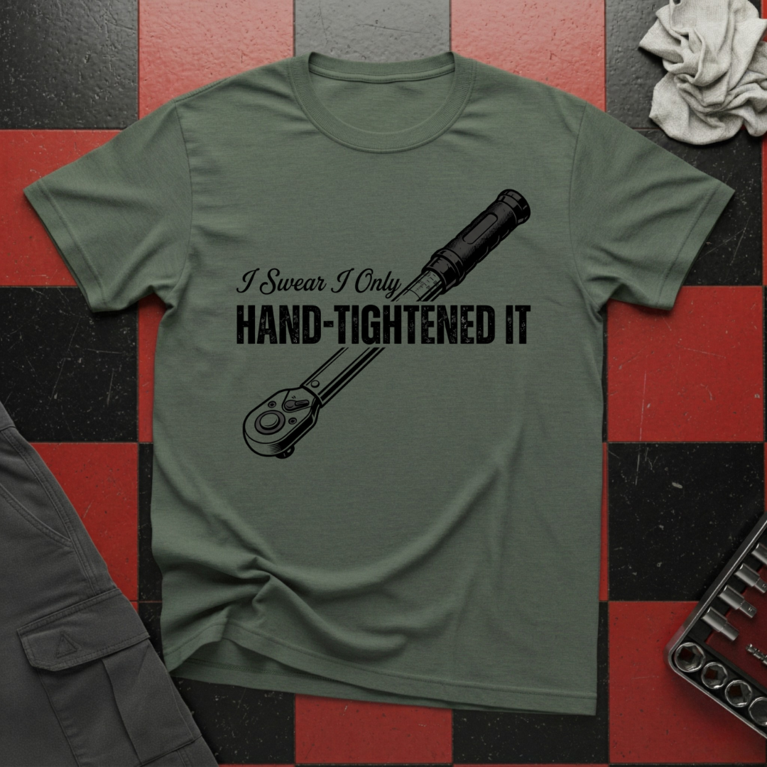I Swear I Only Hand Tightened It T-Shirt