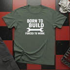 Born To Build Forced To Work T-Shirt