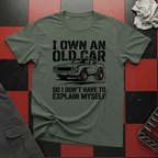 I Own an Old Car So I Don't Have to Explain Myself T-Shirt