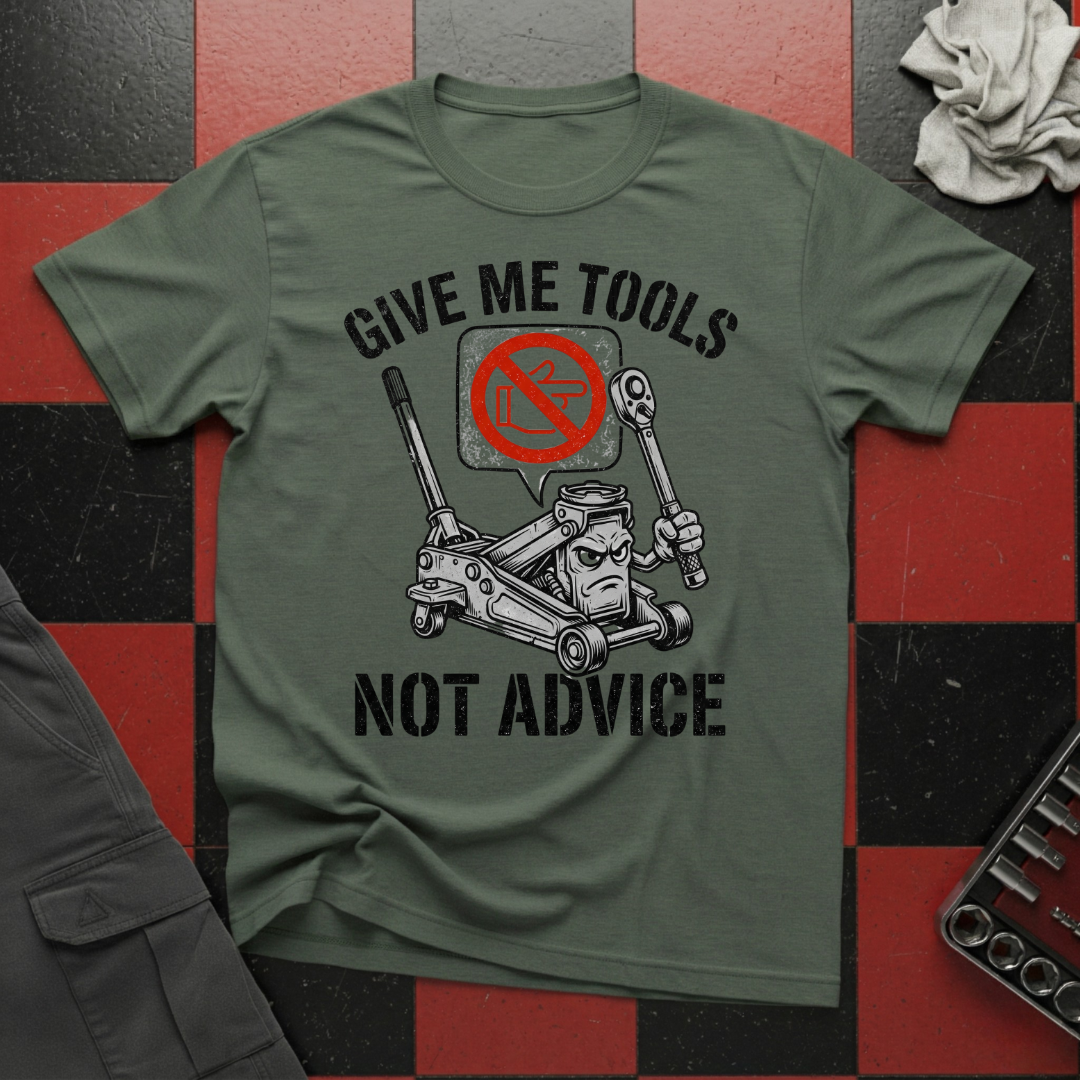 Give Me Tools Not Advice T-Shirt