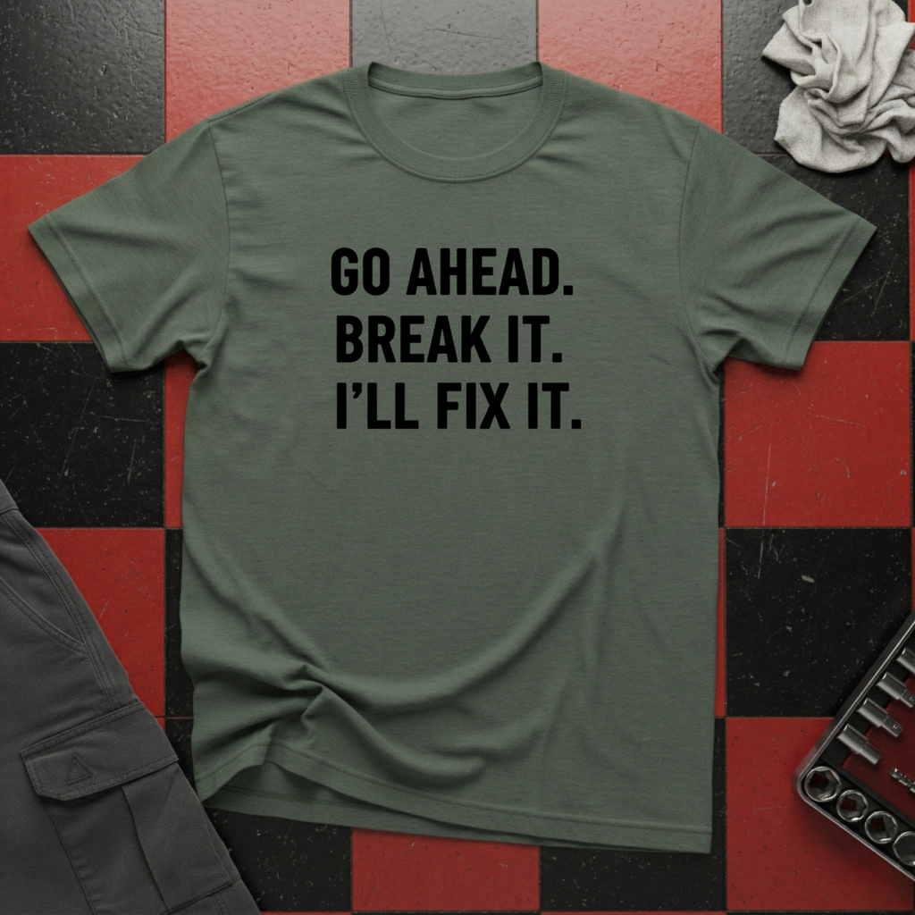 Go Ahead Break It Ill Fix It T-Shirt