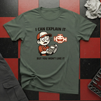 I Can Explain It But You Won't Like It T-Shirt