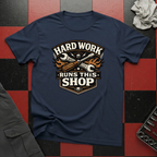 Hard Work Runs This Shop T-Shirt