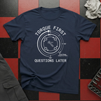 Torque First Questions Later T-Shirt