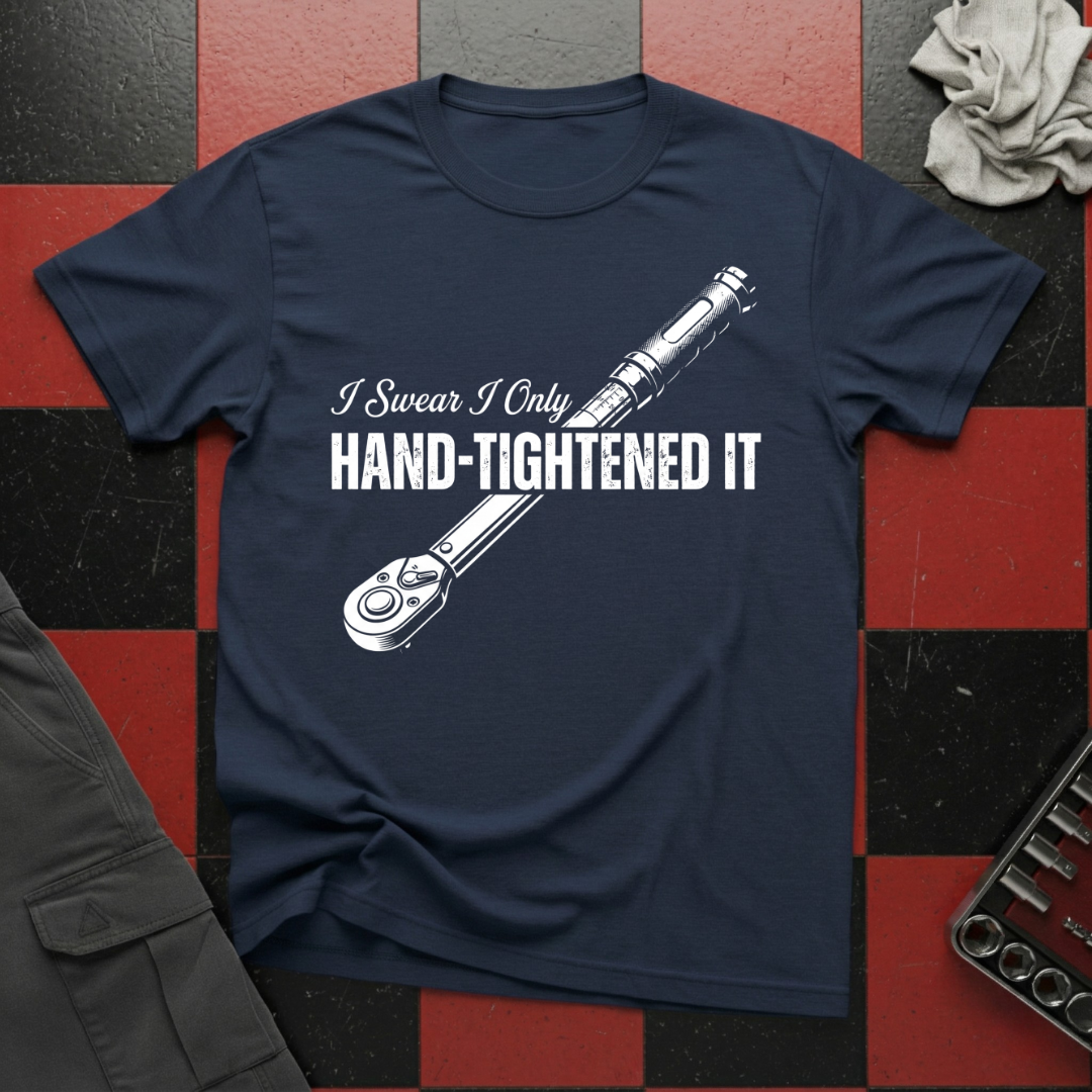 I Swear I Only Hand Tightened It T-Shirt
