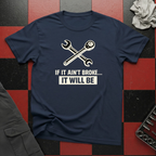 If It Ain't Broke It Will Be T-Shirt