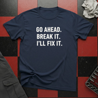 Go Ahead Break It Ill Fix It T-Shirt
