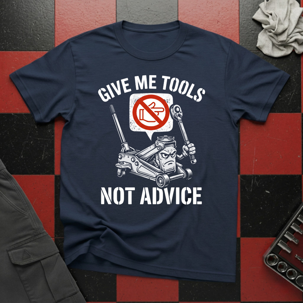 Give Me Tools Not Advice T-Shirt