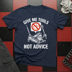 Give Me Tools Not Advice T-Shirt