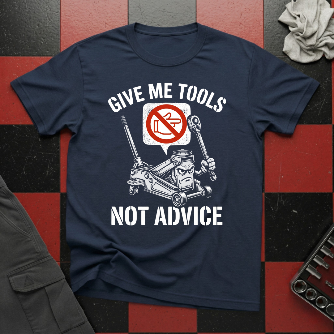 Give Me Tools Not Advice T-Shirt