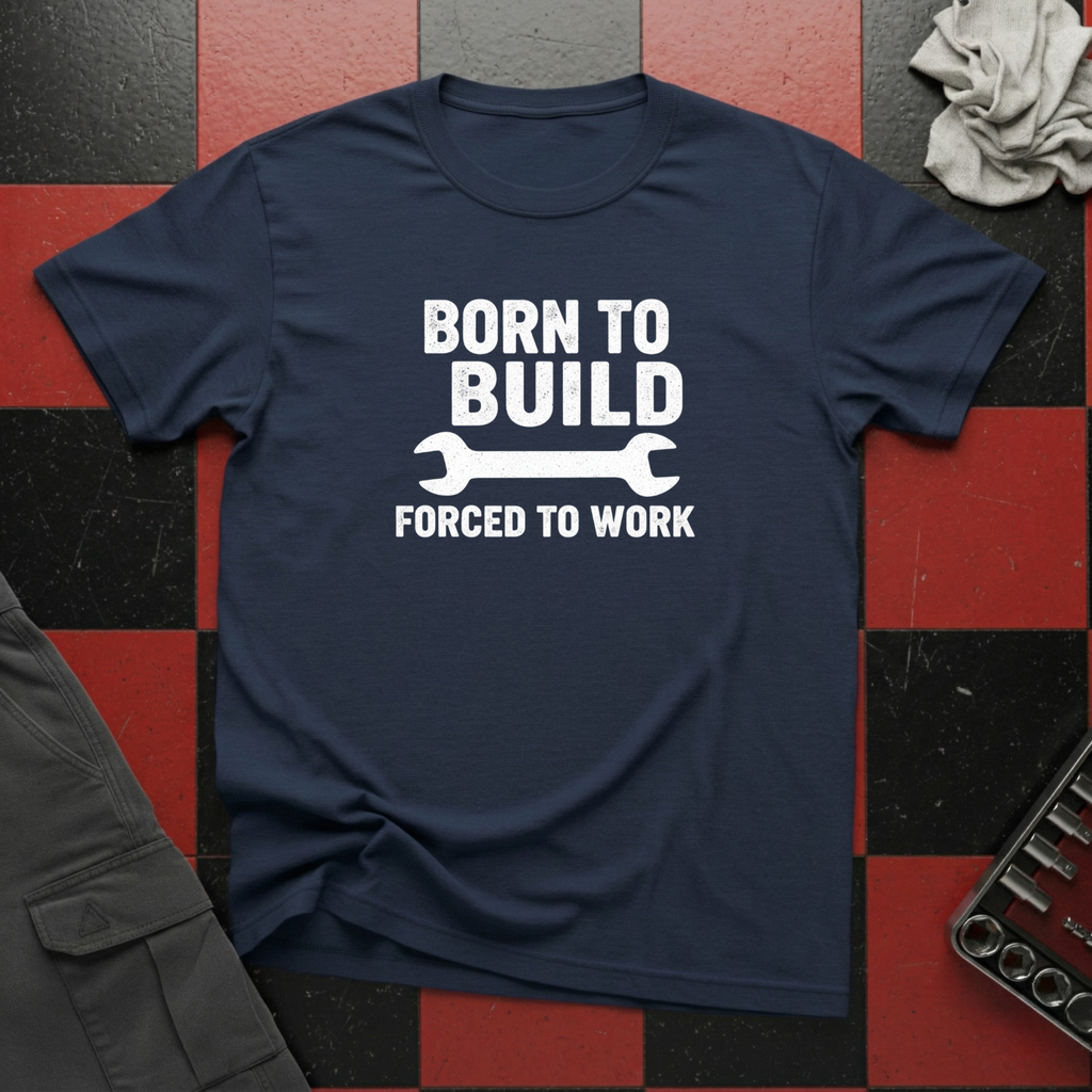 Born To Build Forced To Work T-Shirt