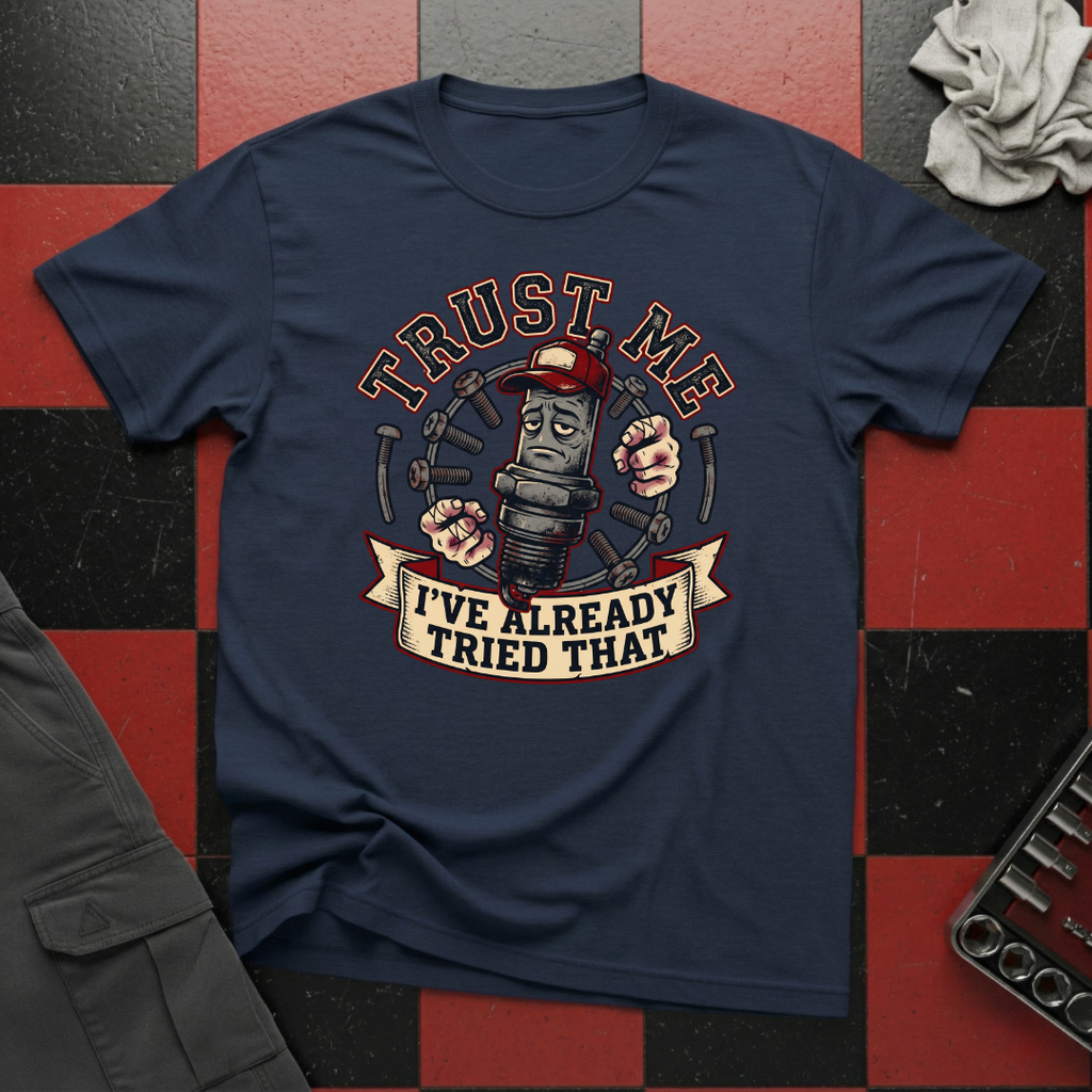 Trust Me I've Already Tried That T-Shirt