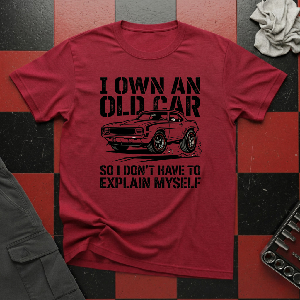 I Own an Old Car So I Don't Have to Explain Myself T-Shirt