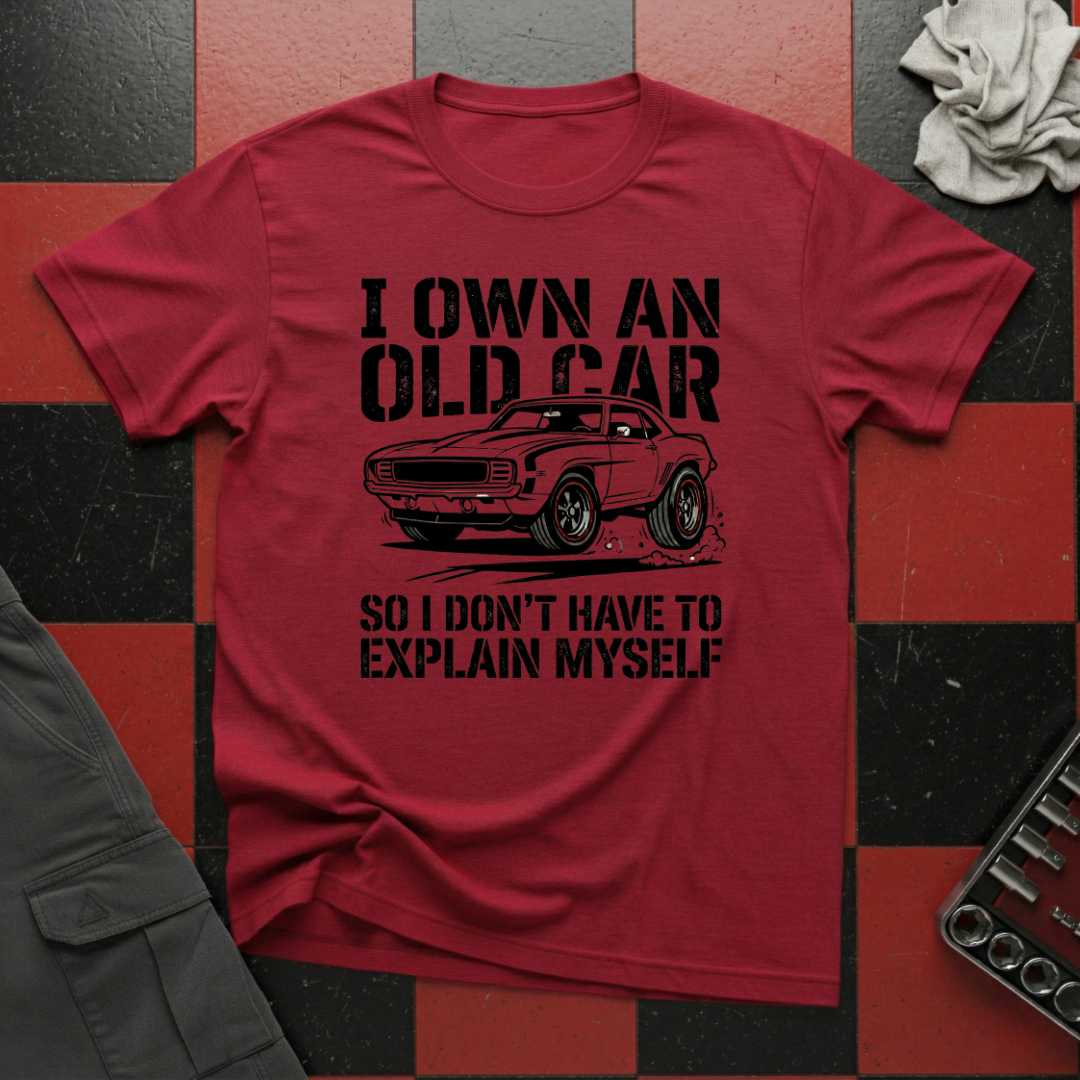 I Own an Old Car So I Don't Have to Explain Myself T-Shirt