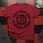 I Hear What Your Scanner Missed T-Shirt