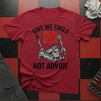 Give Me Tools Not Advice T-Shirt
