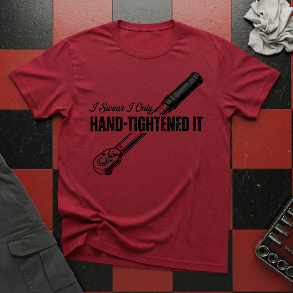 I Swear I Only Hand Tightened It T-Shirt