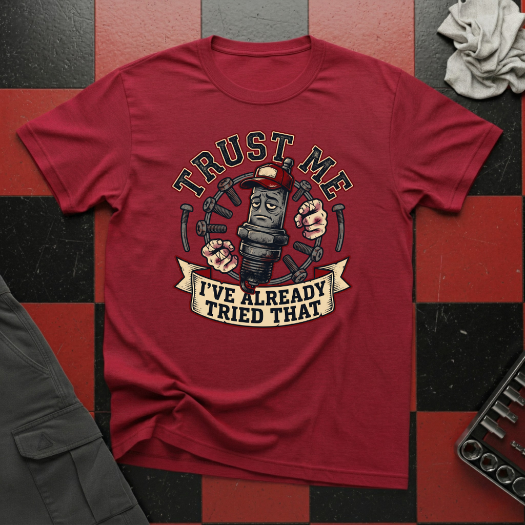 Trust Me I've Already Tried That T-Shirt