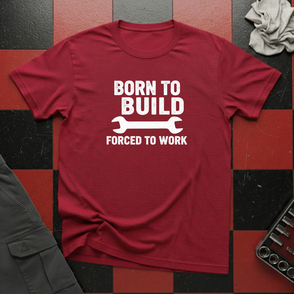 Born To Build Forced To Work T-Shirt