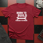 Born To Build Forced To Work T-Shirt