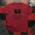 It Only Makes That Noise Sometimes T-Shirt