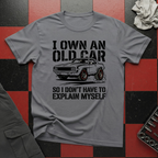 I Own an Old Car So I Don't Have to Explain Myself T-Shirt