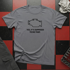 Yes Its Supposed To Do That T-Shirt