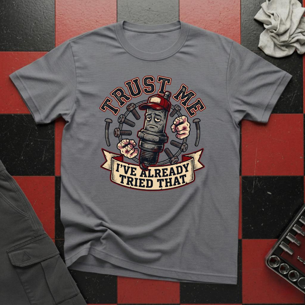 Trust Me I've Already Tried That T-Shirt