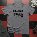 Go Ahead Break It Ill Fix It T-Shirt