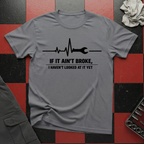 If It Ain't Broke T-Shirt