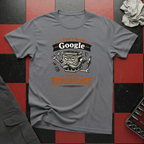 I Don't Need Google T-Shirt